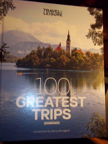 Travel + Leisure: 100 Greatest Trips, 8th Edition