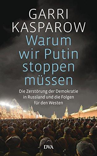 Warum wir Putin stoppen müssen: Die Zerstörung der Demokratie in Russland und die Folgen für den Westen