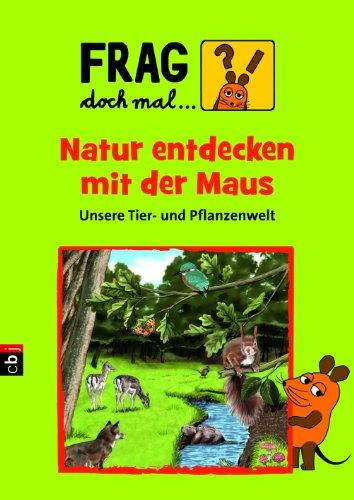 Frag doch mal ... die Maus! Natur entdecken mit der Maus: Unsere Tier- und Pflanzenwelt