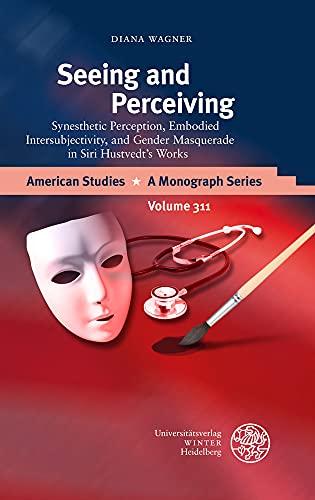 Seeing and Perceiving: Synesthetic Perception, Embodied Intersubjectivity, and Gender Masquerade in Siri Hustvedt’s Works (American Studies: A Monograph Series, Band 311)