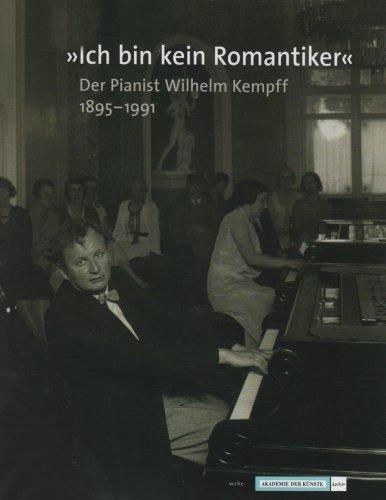 "Ich bin kein Romantiker". Der Pianist Wilhelm Kempff 1895-1991: Dokumente zu Leben und Werk. Ausstellungskatalog