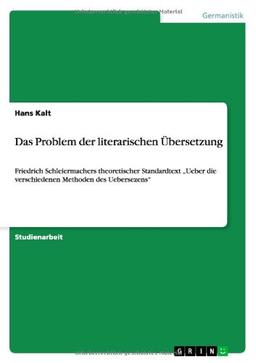 Das Problem der literarischen Übersetzung: Friedrich Schleiermachers theoretischer Standardtext "Ueber die verschiedenen Methoden des Uebersezens"