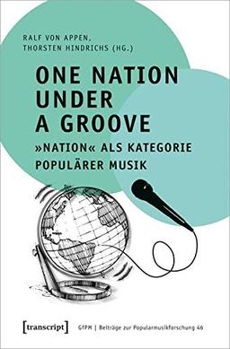 One Nation Under a Groove - »Nation« als Kategorie populärer Musik (Beiträge zur Popularmusikforschung, Bd. 46)