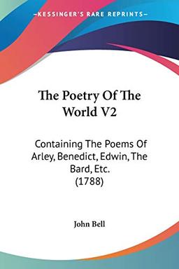 The Poetry Of The World V2: Containing The Poems Of Arley, Benedict, Edwin, The Bard, Etc. (1788)