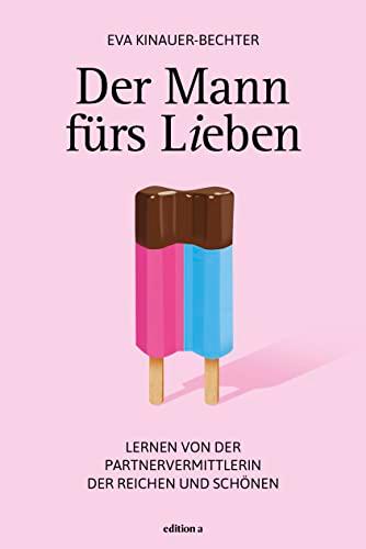 Der Mann fürs Lieben: Lernen von der Partnervermittlerin der Reichen und Schönen