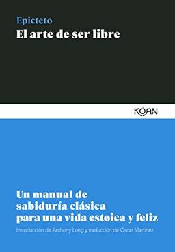 El arte de ser libre: Un manual de sabiduría clásica para una vida estoica y feliz