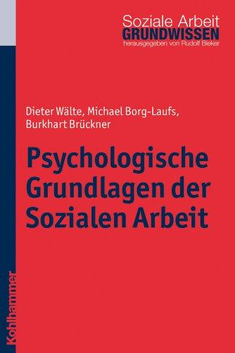 Psychologische Grundlagen der Sozialen Arbeit: (Grundwissen Soziale Arbeit)