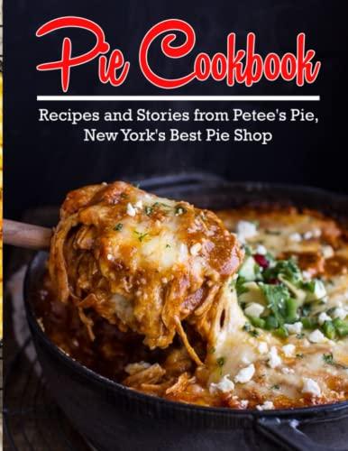 Pie Cookbook: Recipes and Stories from Petee's Pie, New York's Best Pie Shop