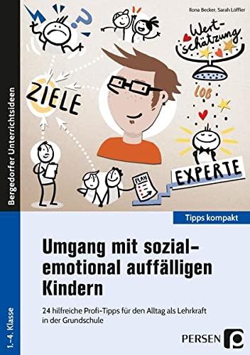 Umgang mit sozial-emotional auffälligen Kindern: 24 hilfreiche Profi-Tipps für den Alltag als Lehrk raft in der Grundschule (1. bis 4. Klasse) (Tipps kompakt - Grundschule)