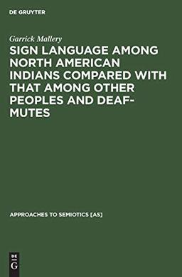 Sign language among North American Indians compared with that among other peoples and deaf-mutes (Approaches to Semiotics [AS], 14)