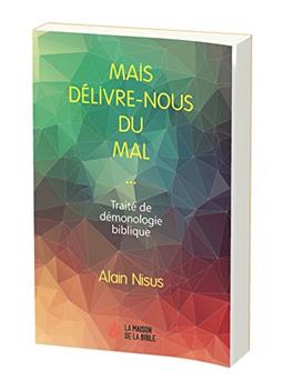 Mais délivre-nous du mal... : traité de démonologie biblique