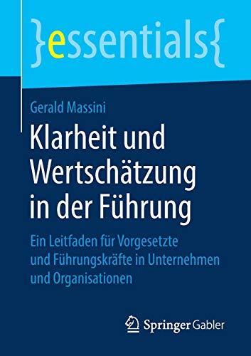 Klarheit und Wertschätzung in der Führung: Ein Leitfaden für Vorgesetzte und Führungskräfte in Unternehmen und Organisationen (essentials)