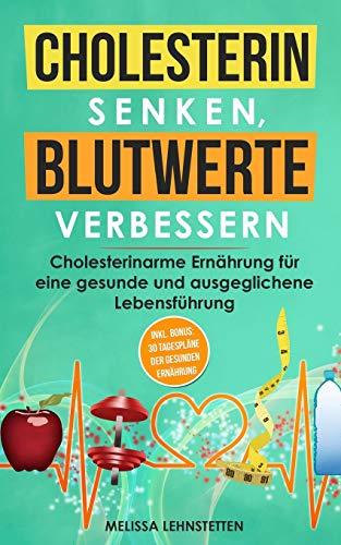 Cholesterin senken, Blutwerte verbessern: Cholesterinarme Ernährung für eine gesunde und ausgeglichene Lebensführung. Inkl. BONUS: 30 Tagespläne der ... leben, Wohlbefinden steigern, Band 3)