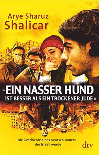 »Ein nasser Hund ist besser als ein trockener Jude«: Die Geschichte eines Deutsch-Iraners, der Israeli wurde, Autobiografie