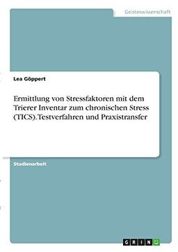 Ermittlung von Stressfaktoren mit dem Trierer Inventar zum chronischen Stress (TICS). Testverfahren und Praxistransfer