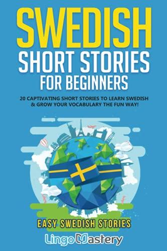 Swedish Short Stories for Beginners: 20 Captivating Short Stories to Learn Swedish & Grow Your Vocabulary the Fun Way! (Easy Swedish Stories, Band 1)