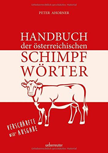 Handbuch der österreichischen Schimpfwörter: Verschärfte Ausgabe