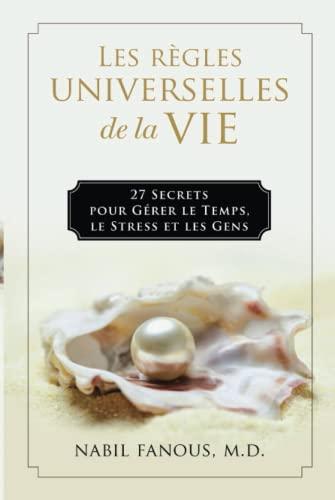 Les Règles Universelles de la Vie: 27 Secrets pour Gérer le Temps, le Stress, et les Gens (French Edition)