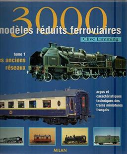 3000 modèles réduits ferroviaires : argus et caractéristiques techniques des trains miniatures français. Vol. 1. Les anciens réseaux