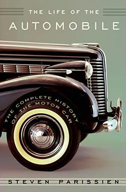 Life of the Automobile: The Complete History of the Motor Car