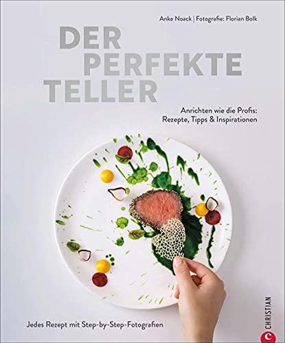 Kochbuch: Der perfekte Teller. Food Styling wie die Profis: Rezepte, Tipps & Inspirationen. Sterneküche für zuhause mit Step-by-Step-Fotografien. Das Standardwerk zum Trendthema Anrichten.