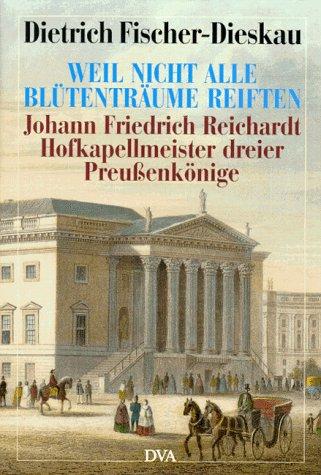 Weil nicht alle Blütenträume reiften. Johann Friedrich Reichardt, Hofkapellmeister dreier Preußenkönige. Porträt und Selbstporträt