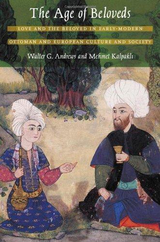 The Age of Beloveds: Love and the Beloved in Early Modern Ottoman and European Culture and Society