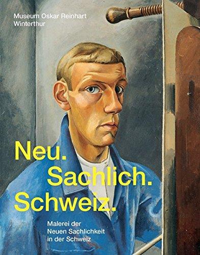 Neu. Sachlich. Schweiz.: Malerei der Neuen Sachlichkeit in der Schweiz