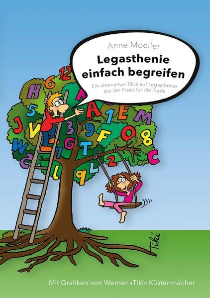 Legasthenie einfach begreifen: Ein alternativer Blick auf Legasthenie aus der Praxis für die Praxis