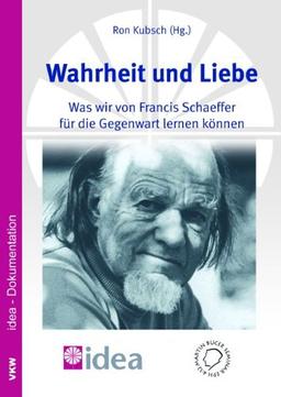 Wahrheit und Liebe: Was wir von Francis Schaeffer für die Gegenwart lernen können. idea-Dokumentation 3/2007