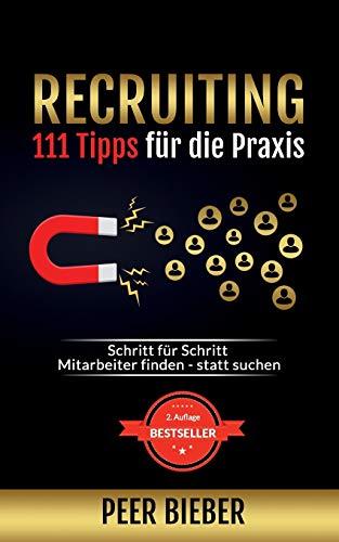 Recruiting: 111 Tipps für die Praxis: Schritt für Schritt Mitarbeiter finden statt suchen (2. Auflage)