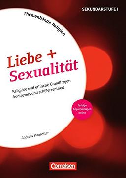 Themenband Religion / Liebe und Sexualität: Religiöse und ethische Grundfragen kontrovers und schülerzentriert. Mit Materialien über Webcode