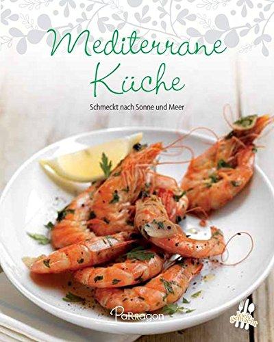 Leicht gemacht - 100 Rezepte - Mediterrane Küche: Schmeckt nach Sonne und Meer