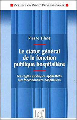 Le statut général de la fonction publique hospitalière : les règles juridiques applicables aux fonctionnaires hospitaliers