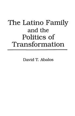 The Latino Family and the Politics of Transformation (Praeger Series in Transformational Politics and Political Science)