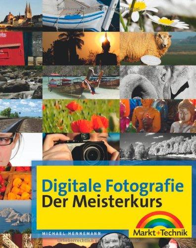 Digitale Fotografie - Der Meisterkurs - ideal für die Spiegelreflexkamera: für alle, die mehr können wollen (M+T Meisterkurs)