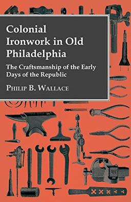 Colonial Ironwork In Old Philadelphia - The Craftsmanship Of The Early Days Of The Republic