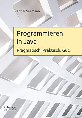 Programmieren in Java: Pragmatisch, Praktisch, Gut.