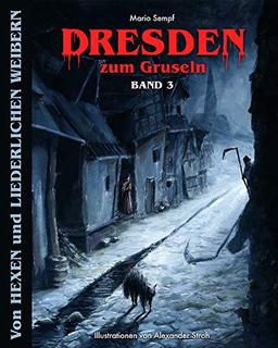 Dresden zum Gruseln Band 3: Von Hexen und liederlichen Weibern