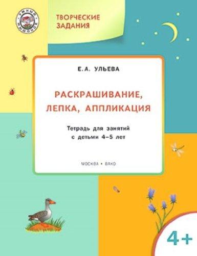 Tvorcheskie zadaniya. Raskrashivanie, lepka, applikatsiya. Tetrad dlya zanyatiy s detmi 4-5 let