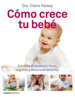 Cómo crece tu bebé : estimula el desarrollo físico, cognitivo y emocional de tu hijo (Padres e hijos)