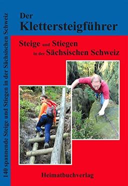 Der Klettersteigführer, Steige und Stiegen in der Sächsischen Schweiz: 140 spannende Steige und Stiegen in der Sächsischen Schweiz