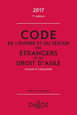 Code de l'entrée et du séjour des étrangers et du droit d'asile 2017, annoté et commenté : papier et numérique