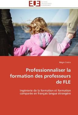 Professionnaliser la formation des professeurs de FLE : Ingénierie de la formation et formation comparée en français langue étrangère