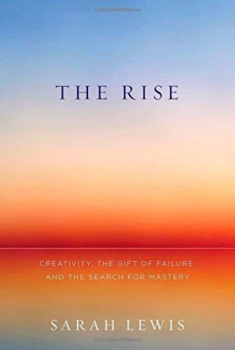 The Rise: Creativity, the Gift of Failure, and the Search for Mastery