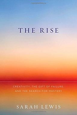 The Rise: Creativity, the Gift of Failure, and the Search for Mastery