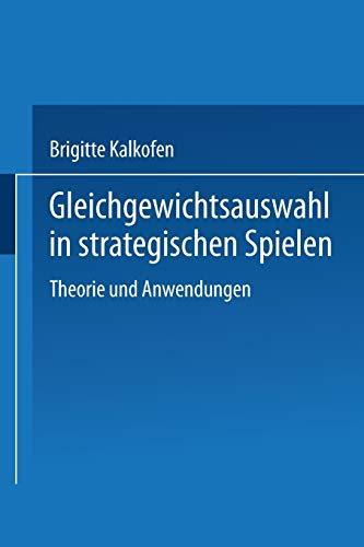 Gleichgewichtsauswahl in strategischen Spielen: Theorie Und Anwendungen (Wirtschaftswissenschaftliche Beiträge) (German Edition) (Wirtschaftswissenschaftliche Beiträge, 29, Band 29)