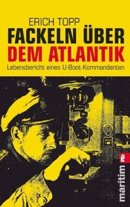 Fackeln über dem Atlantik: Lebensbericht eines U-Boot-Kommandanten