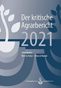 Landwirtschaft - Der kritische Agrarbericht. Daten, Berichte, Hintergründe,... / Landwirtschaft - Der kritische Agrarbericht 2021: Schwerpunkt:Welt im ... Hintergründe, Positionen zur Agrardebatte)