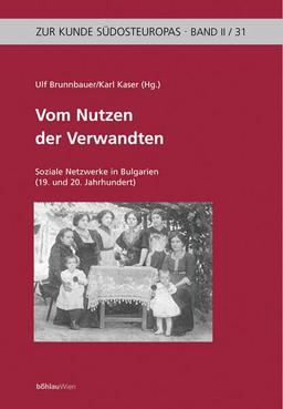 Vom Nutzen der Verwandten: Soziale Netzwerke in Bulgarien (19. und 20. Jahrhundert) (Zur Kunde Südosteuropas)